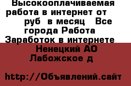 Высокооплачиваемая работа в интернет от 150000 руб. в месяц - Все города Работа » Заработок в интернете   . Ненецкий АО,Лабожское д.